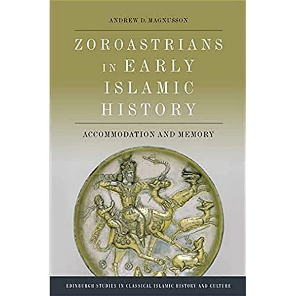 Zoroastrians In Early Islamic History: Accommodation And Memory-..