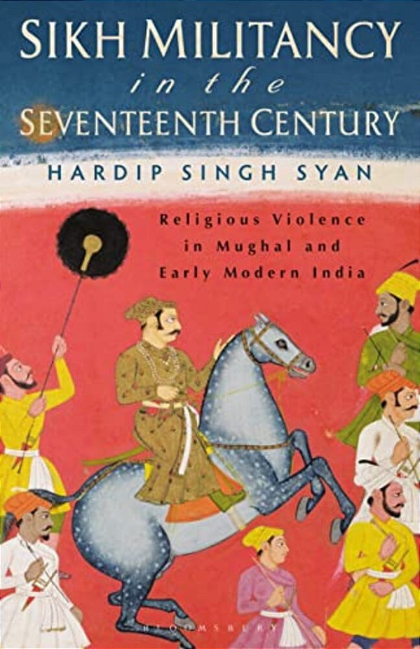 Sikh Militancy In The Seventeenth Century: Religious Violence In Mughal And Early Modern India-..