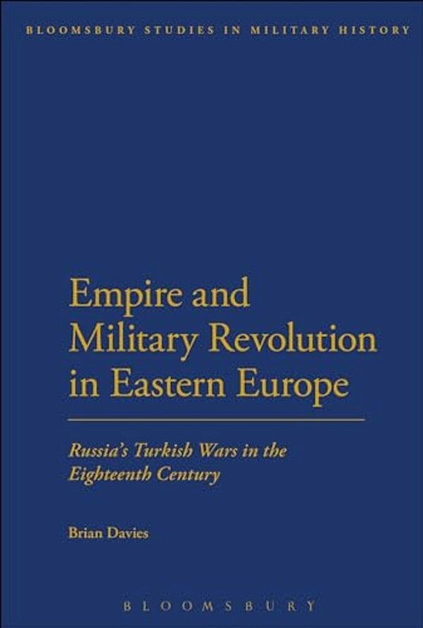 Empire And Military Revolution In Eastern Europe: Russia's Turkish Wars In The Eighteenth Century-..