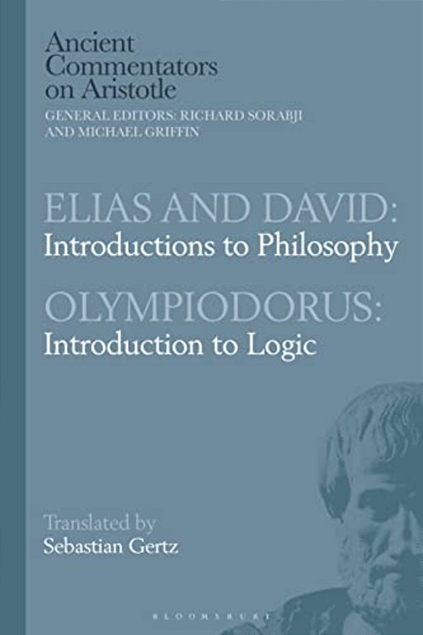 Elias And David: Introductions To Philosophy With Olympiodorus: Introduction To Logic-..