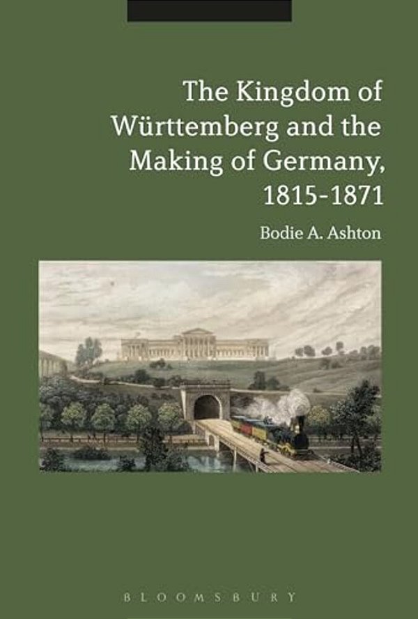 The Kingdom Of Württemberg And The Making Of Germany, 1815-1871-..