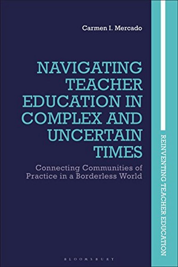 Navigating Teacher Education In Complex And Uncertain Times: Connecting Communities Of Practice In A Borderless World-..