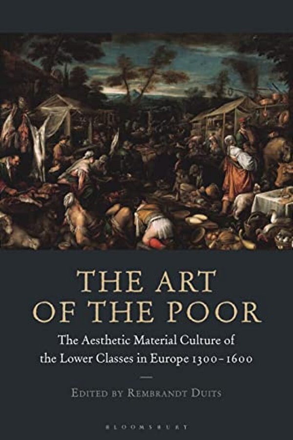 The Art Of The Poor: The Aesthetic Material Culture Of The Lower Classes In Europe 1300-1600-..
