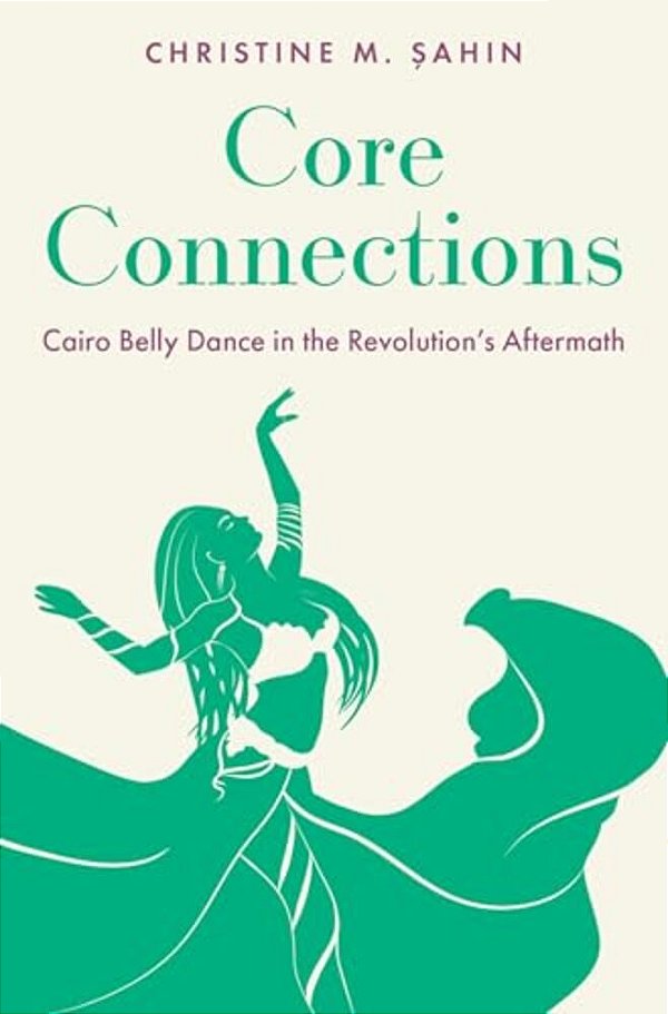 Core Connections: Cairo Belly Dance In The Revolution's Aftermath-..