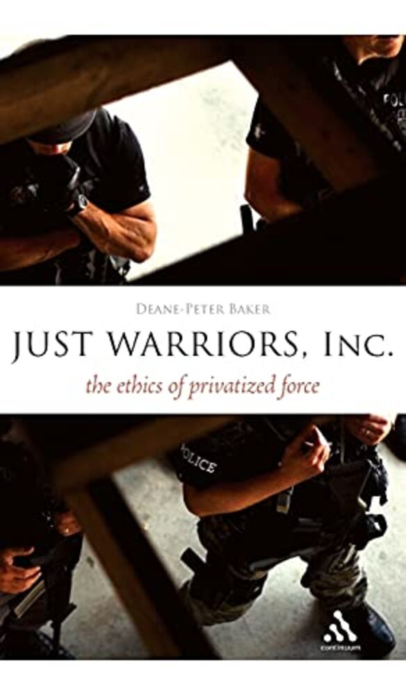 Just Warriors, Inc.: The Ethics Of Privatized Force-..