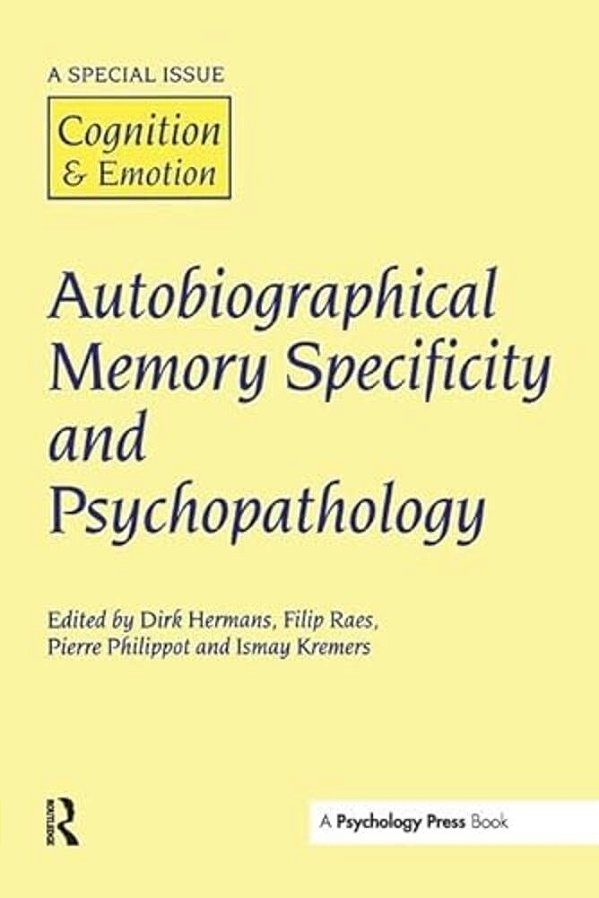 Autobiographical Memory Specificity And Psychopathology: A Special Issue Of Cognition And Emotion-..