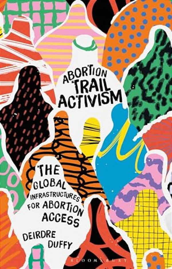 Abortion Trail Activism: The Global Infrastructures For Abortion Access-..