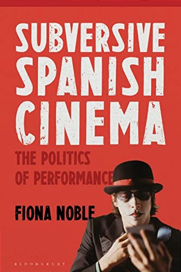 Subversive Spanish Cinema: The Politics Of Performance-..