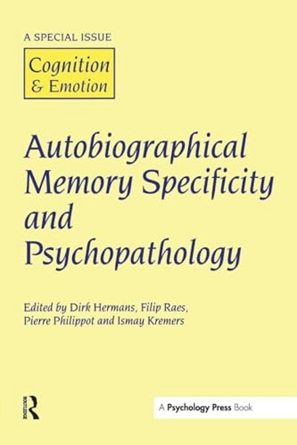 Autobiographical Memory Specificity And Psychopathology: A Special Issue Of Cognition And Emotion-..