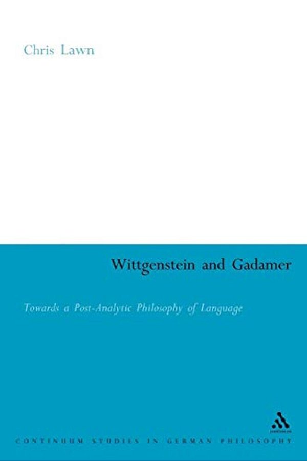 Wittgenstein And Gadamer: Towards A Post-Analytic Philosophy Of Language-..