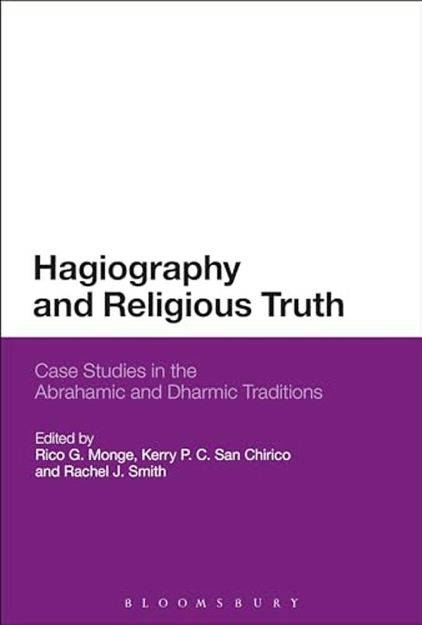 Hagiography And Religious Truth: Case Studies In The Abrahamic And Dharmic Traditions-..