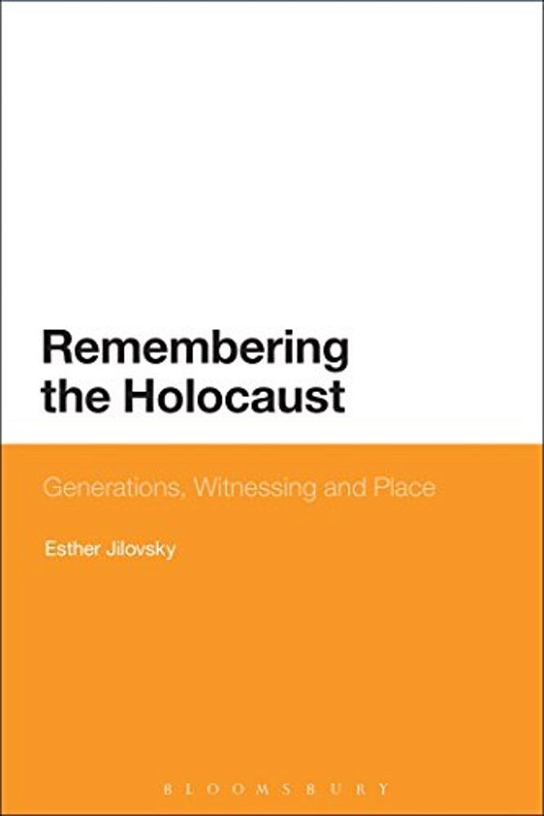 Remembering The Holocaust: Generations, Witnessing And Place-..