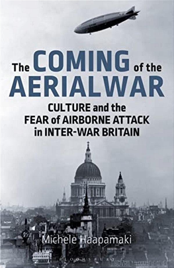 The Coming Of The Aerial War: Culture And The Fear Of Airborne Attack In Inter-War Britain-..