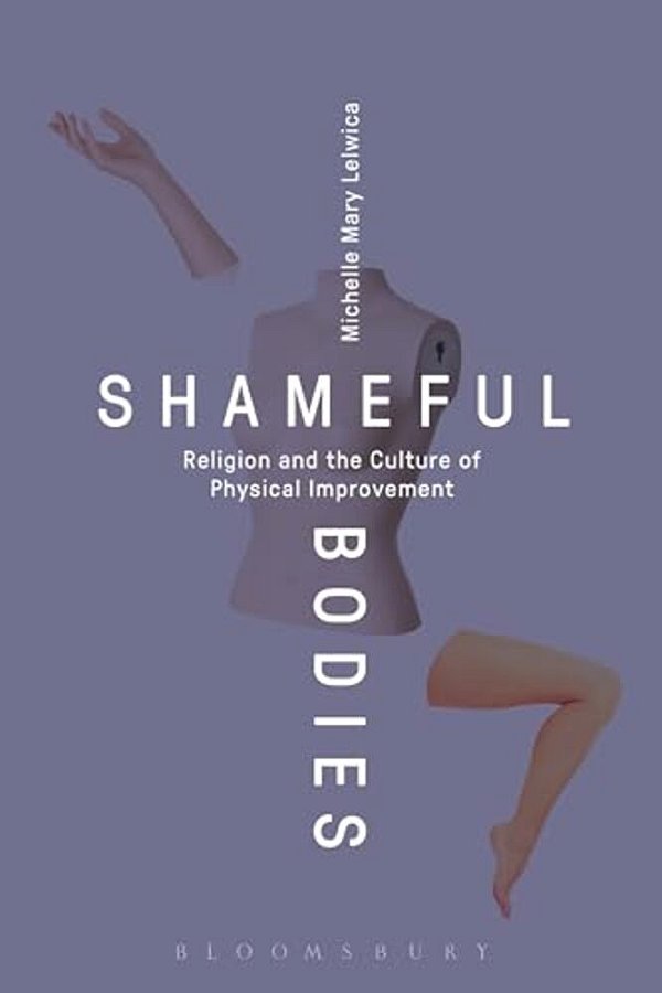Shameful Bodies: Religion And The Culture Of Physical Improvement-..
