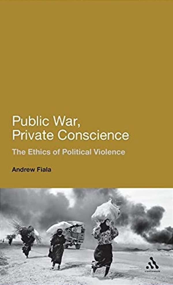 Public War, Private Conscience: The Ethics Of Political Violence. Andrew Fiala-..