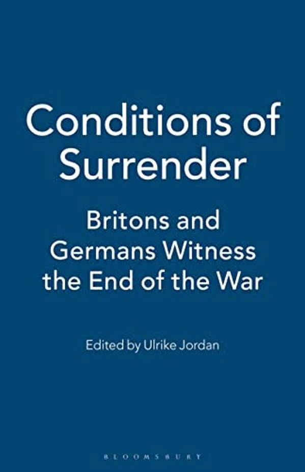 Conditions Of Surrender: Britons And Germans Witness The End Of The War-..