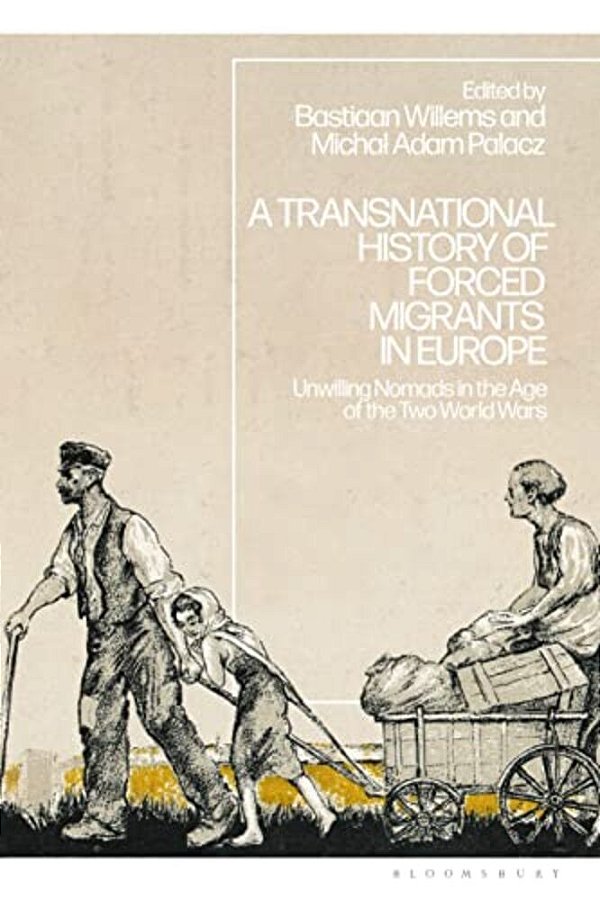 A Transnational History Of Forced Migrants In Europe: Unwilling Nomads In The Age Of The Two World Wars-..