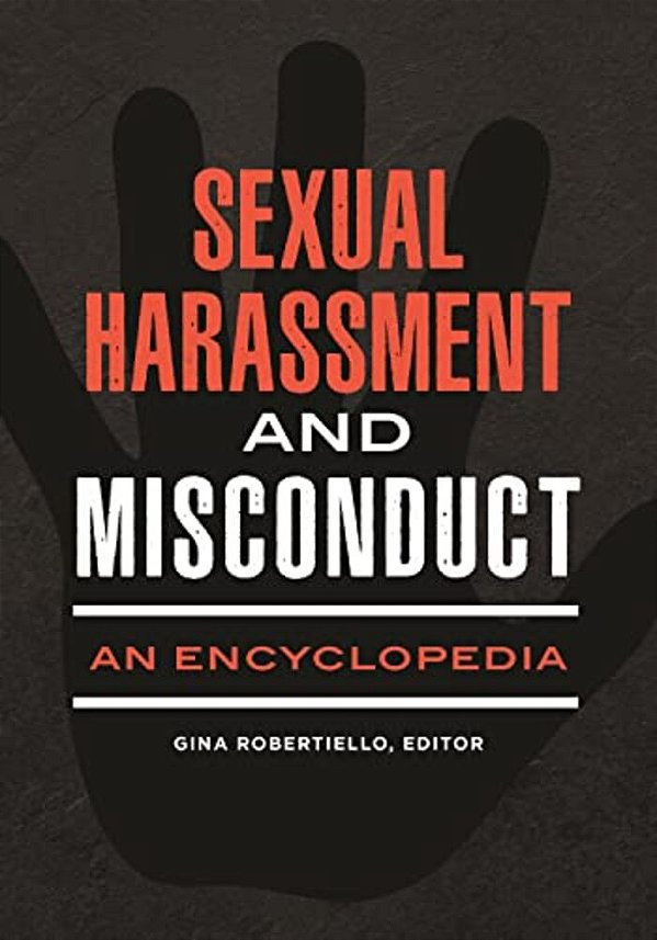 Sexual Harassment And Misconduct: An Encyclopedia-..
