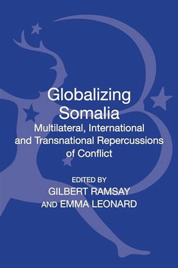 Globalizing Somalia: Multilateral, International And Transnational Repercussions Of Conflict-..