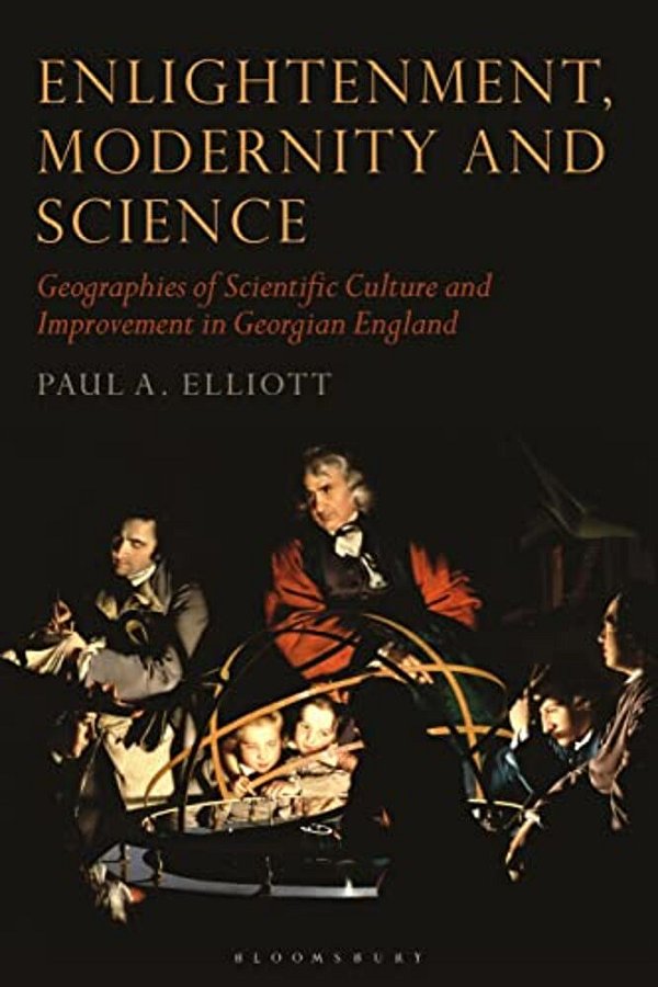 Enlightenment, Modernity And Science: Geographies Of Scientific Culture And Improvement In Georgian England-..