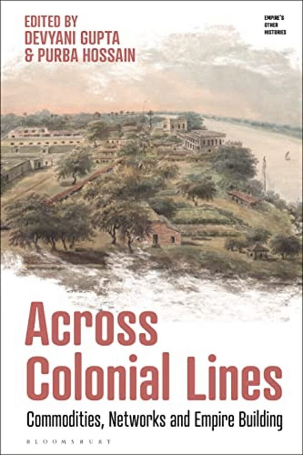 Across Colonial Lines: Commodities, Networks And Empire Building-..