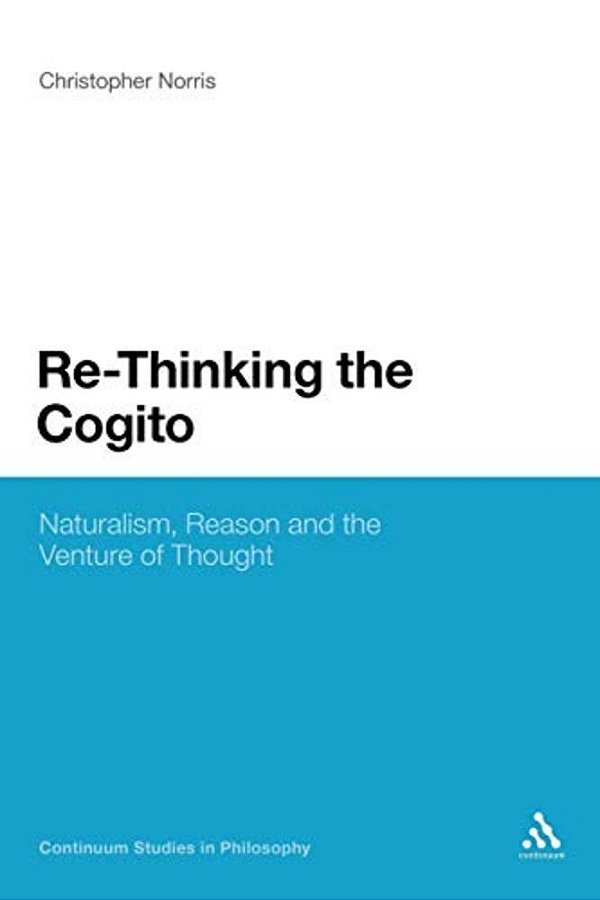 Re-Thinking The Cogito: Naturalism, Reason And The Venture Of Thought-..