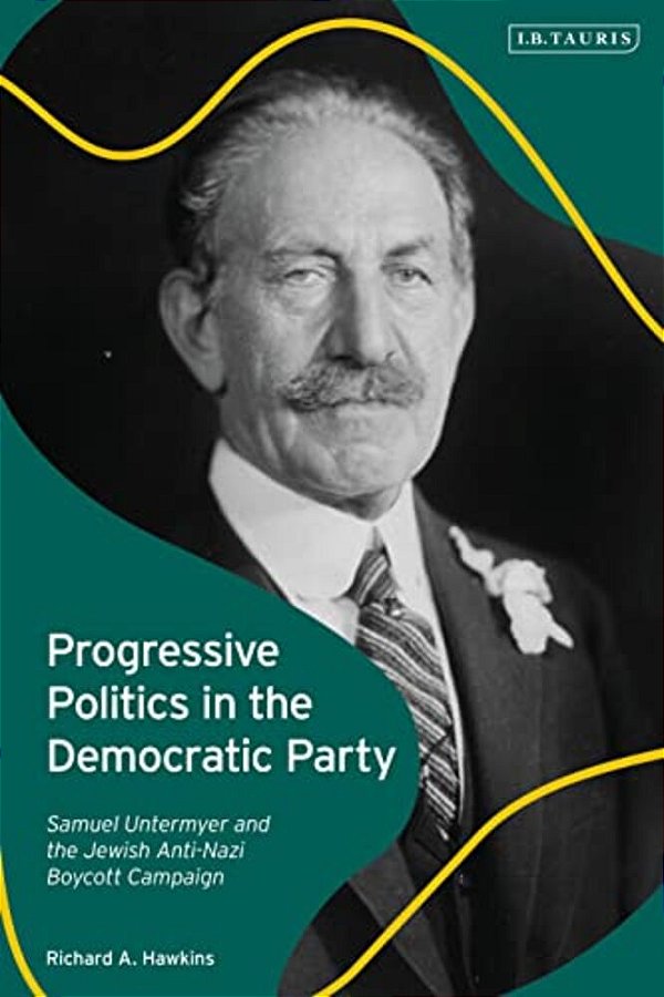 Progressive Politics In The Democratic Party: Samuel Untermyer And The Jewish Anti-Nazi Boycott Campaign-..