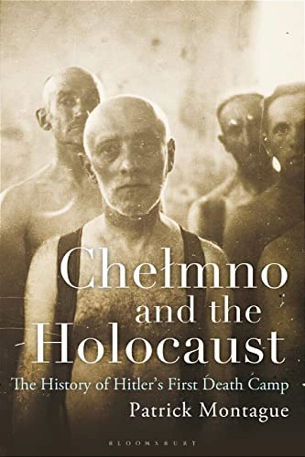 Chelmno And The Holocaust: A History Of Hitler's First Death Camp-..