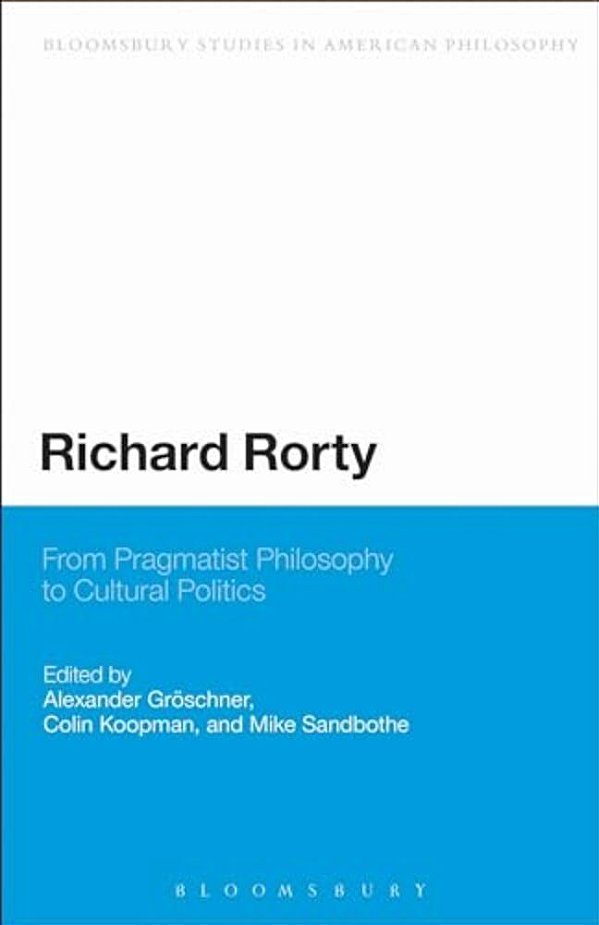 Richard Rorty: From Pragmatist Philosophy To Cultural Politics-..