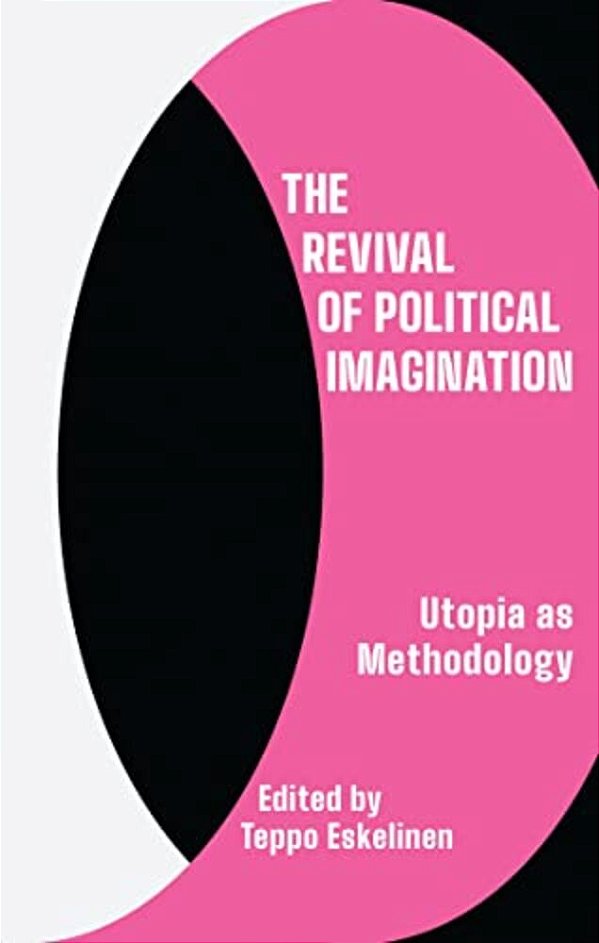 The Revival Of Political Imagination: Utopia As Methodology-..