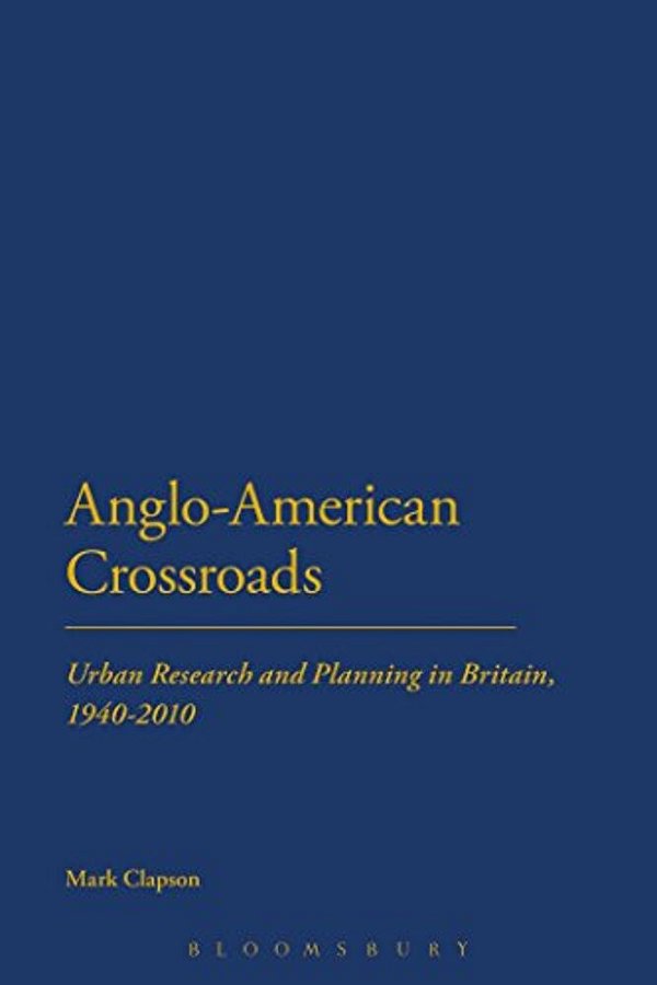 Anglo-American Crossroads: Urban Planning And Research In Britain, 1940-2010-..
