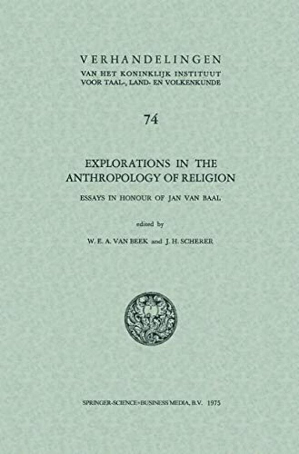 Explorations In The Anthropology Of Religion: Essays In Honour Of Jan Van Baal-..