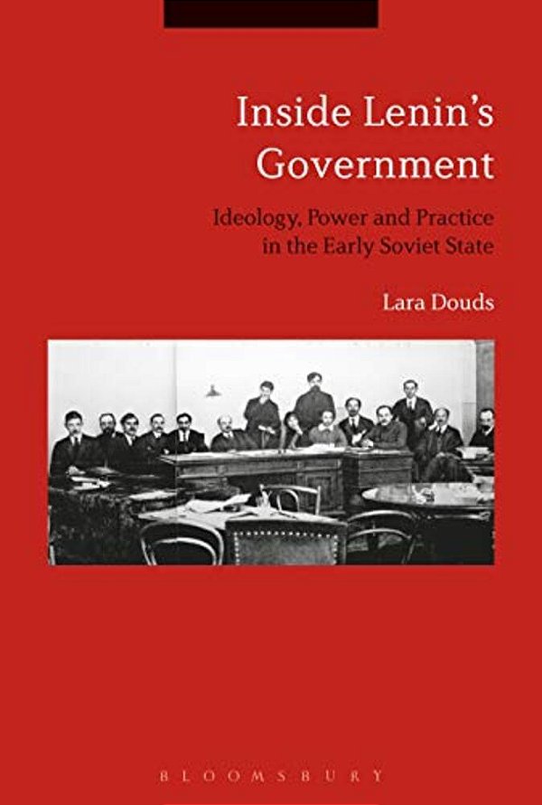 Inside Lenin's Government: Ideology, Power And Practice In The Early Soviet State-..