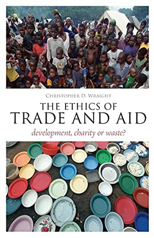 The Ethics Of Trade And Aid: Development, Charity Or Waste?-..
