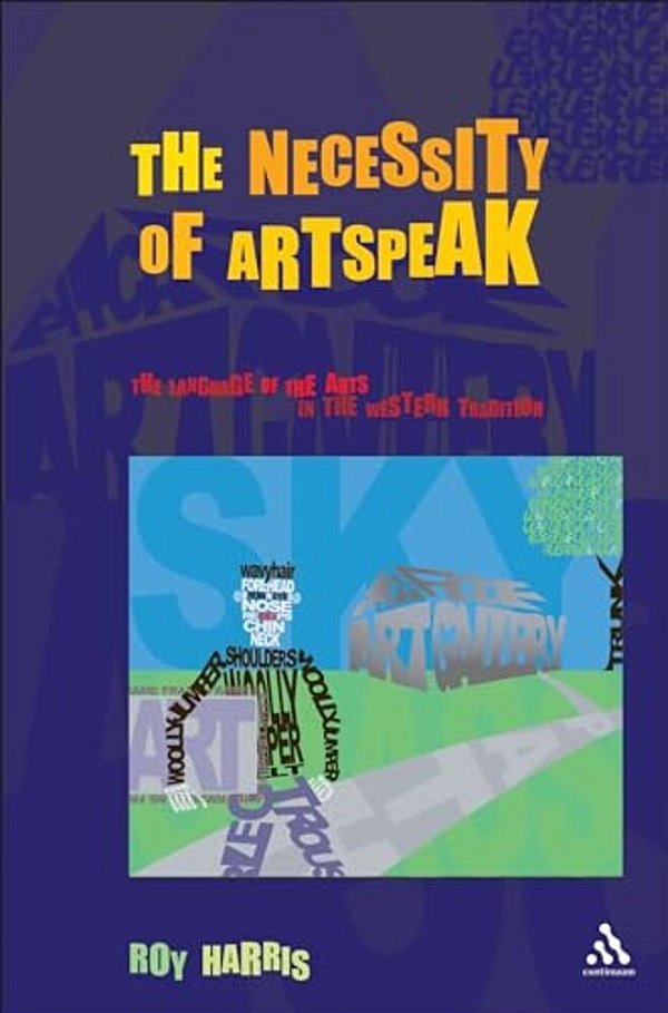 The Necessity Of Artspeak: The Language Of The Arts In The Western Tradition-..