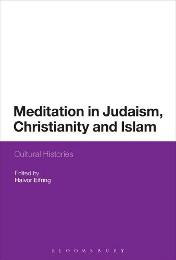 Meditation In Judaism, Christianity And Islam: Cultural Histories-..