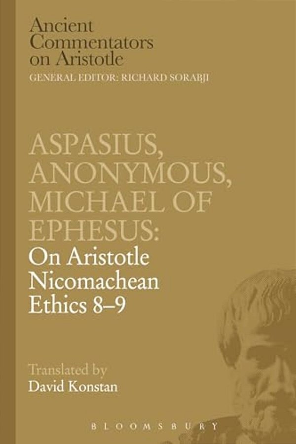 Aspasius, Michael Of Ephesus, Anonymous: On Aristotle Nicomachean Ethics 8-9-..