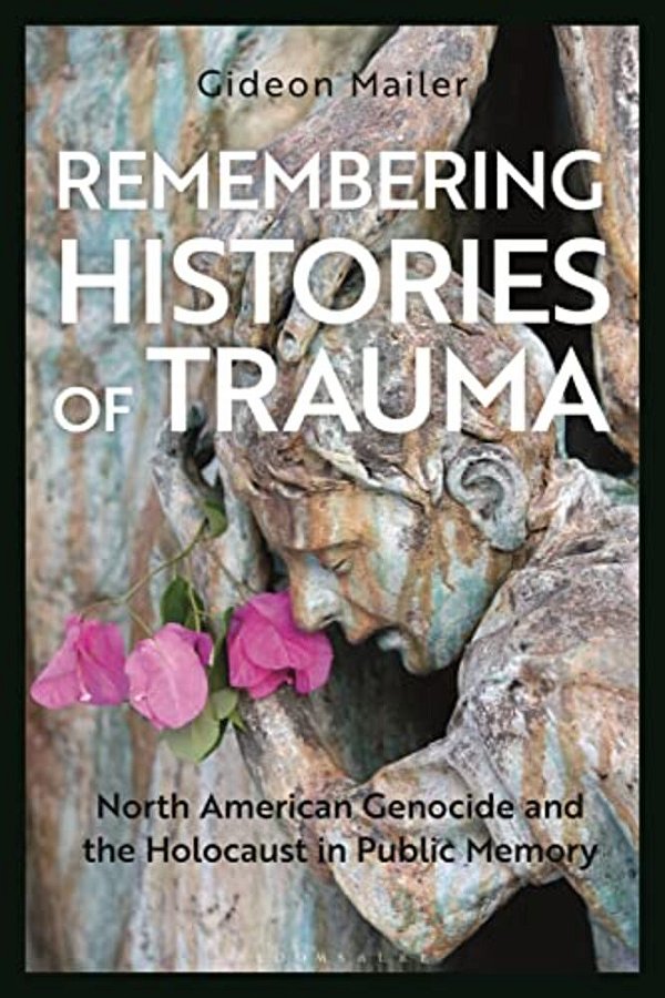 Remembering Histories Of Trauma: North American Genocide And The Holocaust In Public Memory-..