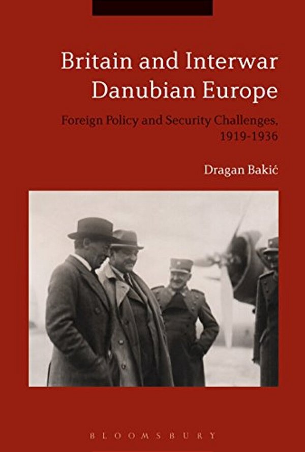 Britain And Interwar Danubian Europe: Foreign Policy And Security Challenges, 1919-1936-..