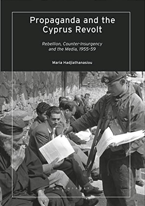 Propaganda And The Cyprus Revolt: Rebellion, Counter-Insurgency And The Media, 1955-59-..