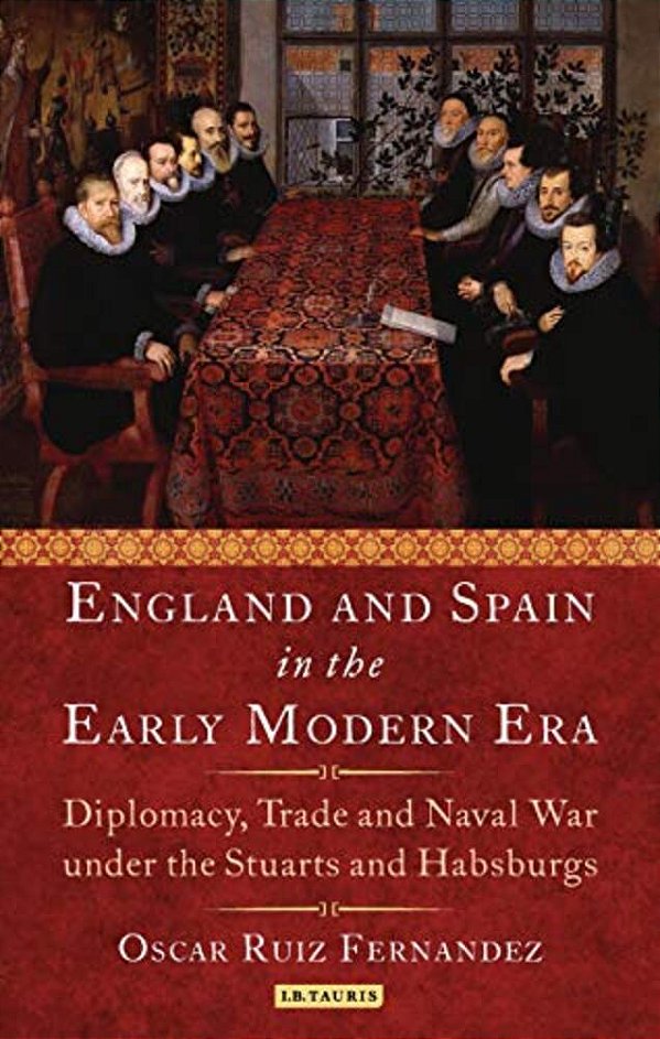 England And Spain In The Early Modern Era Royal Love, Diplomacy, Trade And Naval Relations 1604-25-..