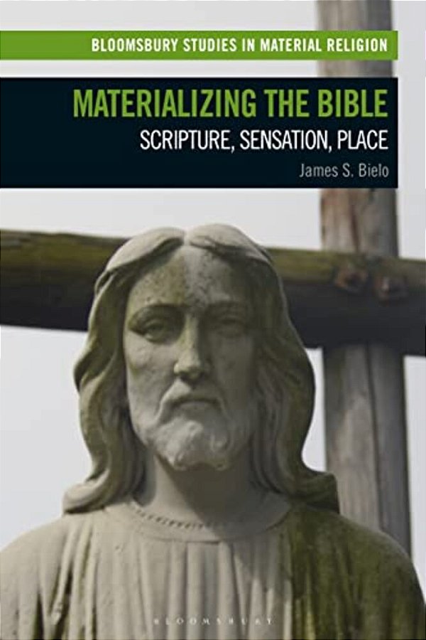Materializing The Bible: Scripture, Sensation, Place-..