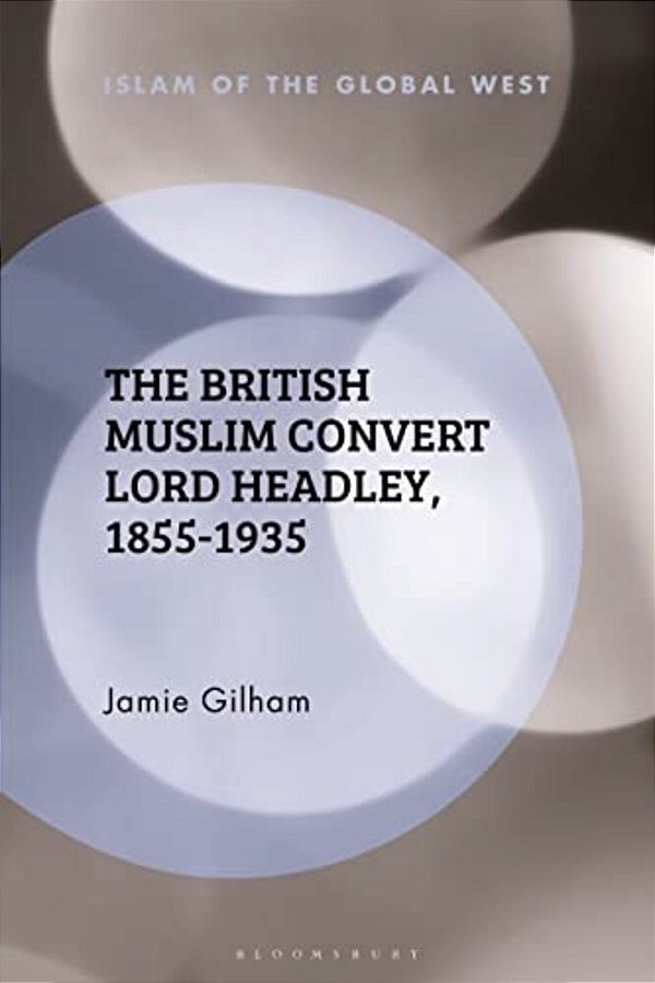 The British Muslim Convert Lord Headley, 1855-1935-..