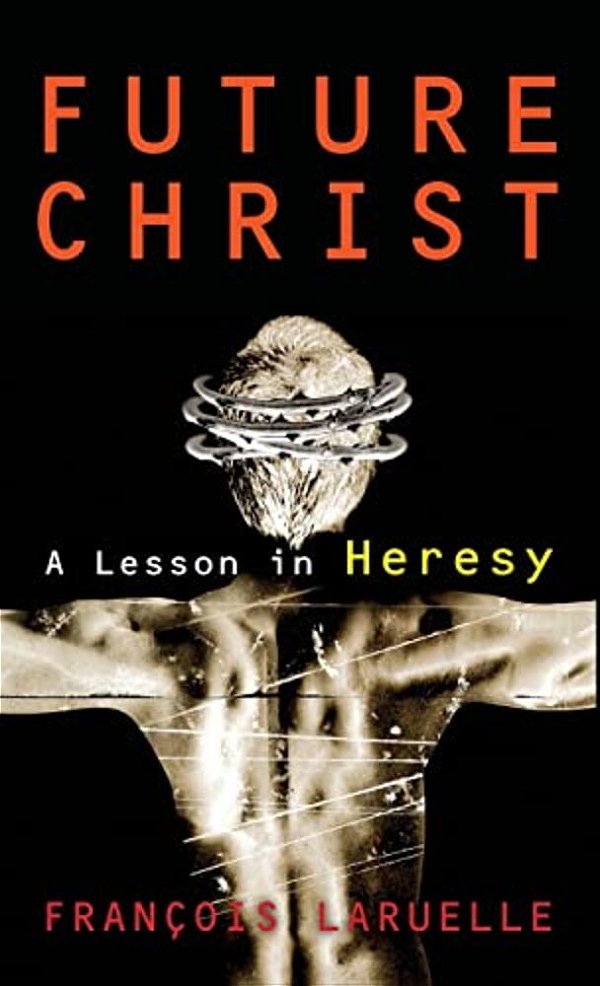 Future Christ: A Lesson In Heresy-..