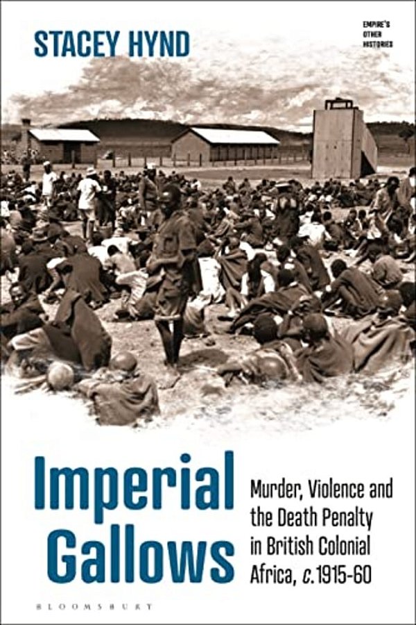 Imperial Gallows: Murder, Violence And The Death Penalty In British Colonial Africa, C.1915-60-..