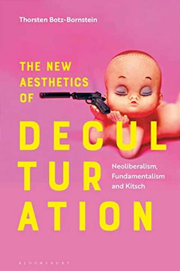 The New Aesthetics Of Deculturation: Neoliberalism, Fundamentalism And Kitsch-..