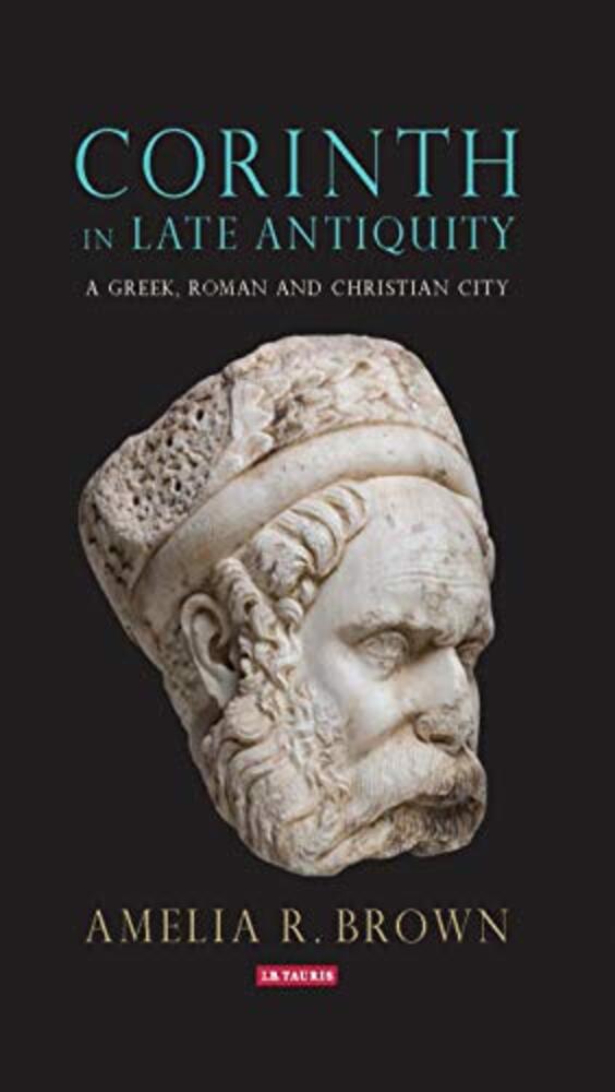 Corinth In Late Antiquity: A Greek, Roman And Christian City-..