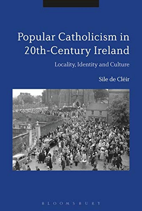 Popular Catholicism In 20Th-Century Ireland: Locality, Identity And Culture-..
