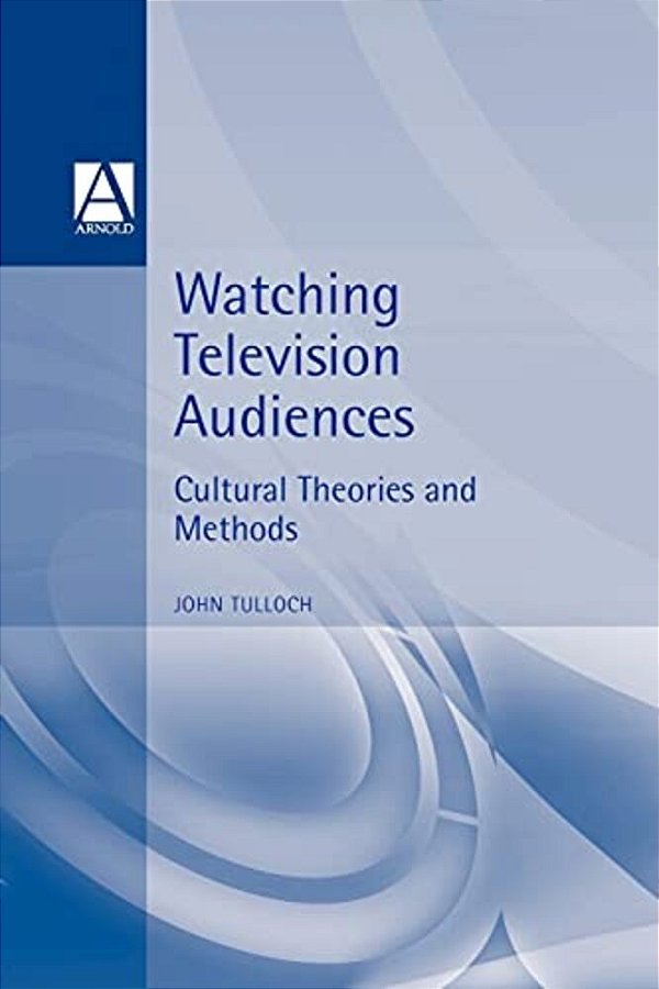 Watching Television Audiences: Cultural Theories And Methods-..