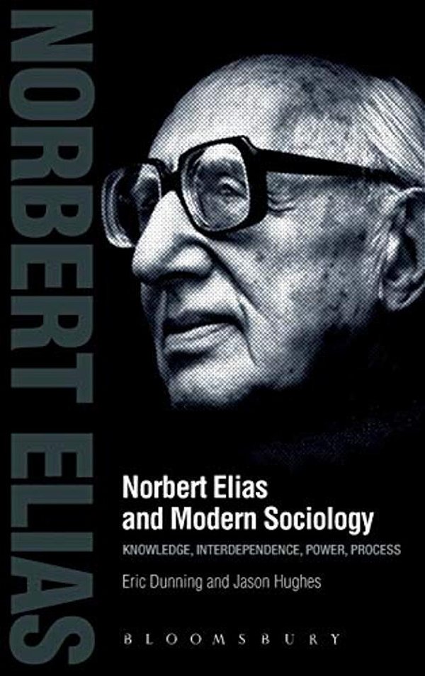 Norbert Elias And Modern Sociology: Knowledge, Interdependence, Power, Process-..